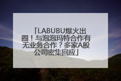 LABUBU爆火出圈！与泡泡玛特合作有无业务合作？多家A股公司密集回应